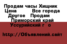 Продам часы Хищник › Цена ­ 350 - Все города Другое » Продам   . Приморский край,Уссурийский г. о. 